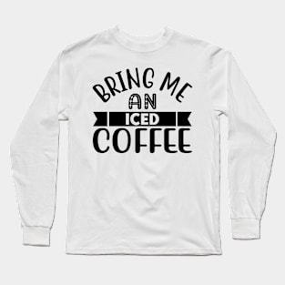 bring me an iced coffee Long Sleeve T-Shirt